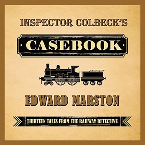 Hörbüch “Inspector Colbeck's Casebook - Thirteen Tales from the Railway Detective (Unabridged) – Edward Marston”