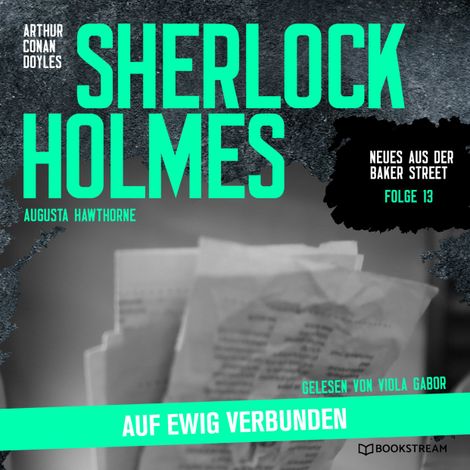 Hörbüch “Sherlock Holmes: Auf ewig verbunden - Neues aus der Baker Street, Folge 13 (Ungekürzt) – Augusta Hawthorne, Sir Arthur Conan Doyle”