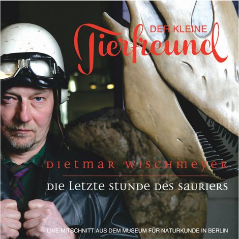 Hörbüch “Die letze Stunde des Sauriers – Dietmar Wischmeyer, Der kleine Tierfreund”