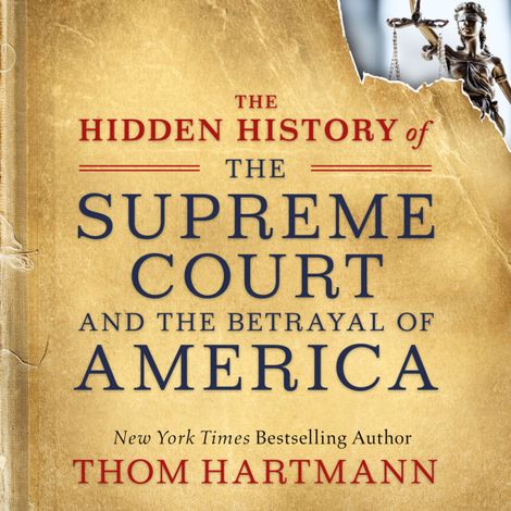 Hörbüch “The Hidden History of the Supreme Court and the Betrayal of America (Unabridged) – Thom Hartmann”