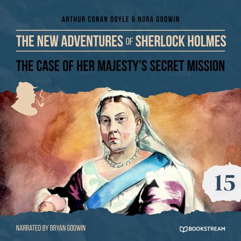 Hörbüch “The Case of Her Majesty's Secret Mission - The New Adventures of Sherlock Holmes, Episode 15 (Unabridged) – Sir Arthur Conan Doyle, Nora Godwin”