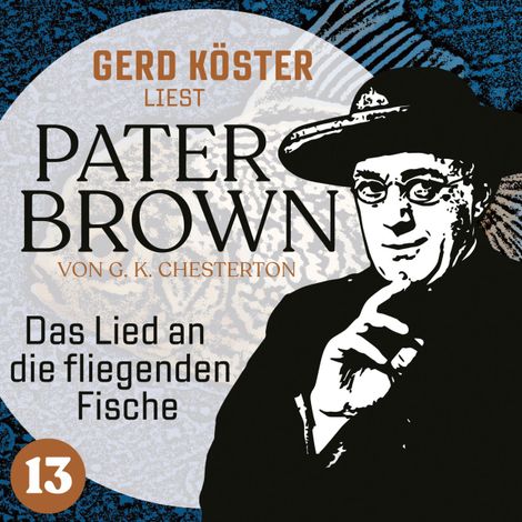 Hörbüch “Das Lied an die fliegenden Fische - Gerd Köster liest Pater Brown, Band 13 (Ungekürzt) – Gilbert Keith Chesterton”