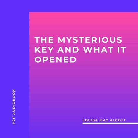 Hörbüch “The Mysterious Key and What It Opened (Unabridged) – Louisa May Alcott”