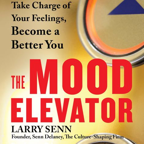 Hörbüch “The Mood Elevator - Take Charge of Your Feelings, Become a Better You (Unabridged) – Larry Senn”