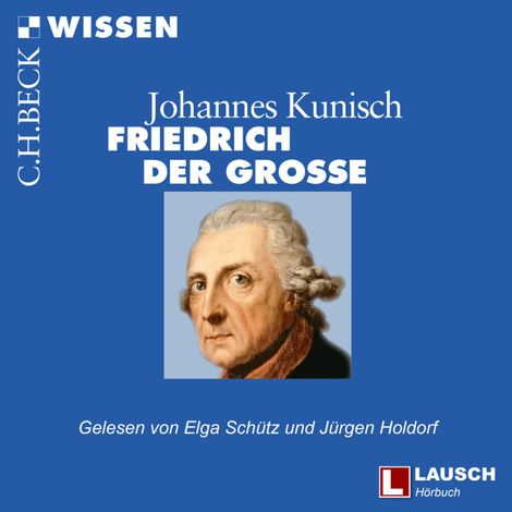 Hörbüch “Friedrich der Große - LAUSCH Wissen, Band 9 (Ungekürzt) – Johannes Kunisch”