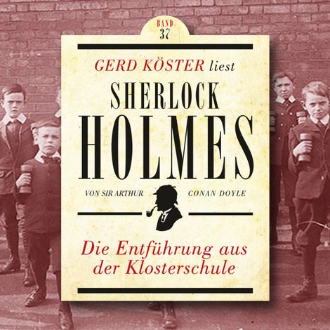 Hörbüch “Die Entführung aus der Klosterschule - Gerd Köster liest Sherlock Holmes, Band 37 (Ungekürzt) – Sir Arthur Conan Doyle”