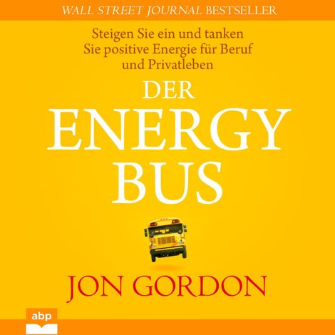 Hörbüch “Der Energy Bus - Steigen Sie ein und tanken Sie positive Energie für Beruf und Privatleben (Ungekürzt) – Jon Gordon”