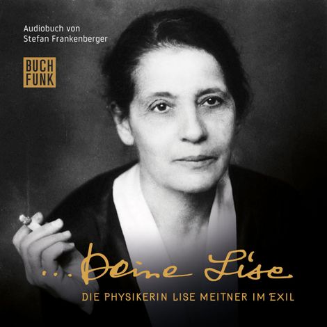 Hörbüch “Deine Lise - Die Physikerin Lise Meitner im Exil (Hörspiel) – Stefan Frankenberger”
