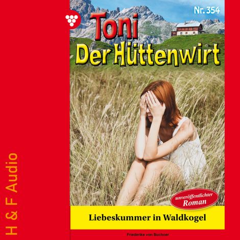 Hörbüch “Liebeskummer in Waldkogel - Toni der Hüttenwirt, Band 354 (ungekürzt) – Friederike von Buchner”
