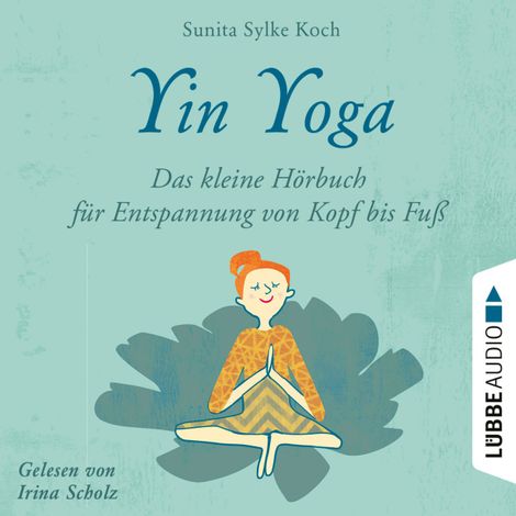 Hörbüch “Yin Yoga - Das kleine Hörbuch für Entspannung von Kopf bis Fuß (Ungekürzt) – Sunita Sylke Koch”