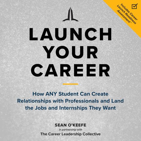 Hörbüch “Launch Your Career - How ANY Student Can Create Relationships with Professionals and Land the Jobs and Internships They Want (Unabridged) – Sean O'Keefe”