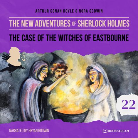Hörbüch “The Case of the Witches of Eastbourne - The New Adventures of Sherlock Holmes, Episode 22 (Unabridged) – Sir Arthur Conan Doyle, Nora Godwin”