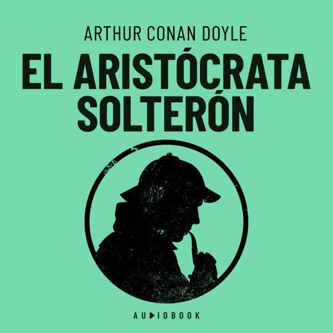 Hörbüch “El aristócrata solterón – Arthur Conan Doyle”