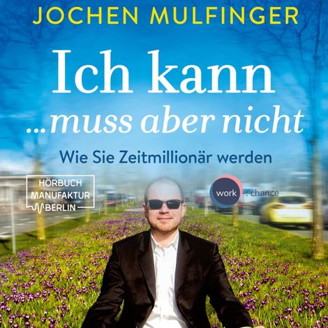 Hörbüch “Ich kann... muss aber nicht: Wie Sie Zeitmillionär werden (Ungekürzt) – Jochen Mulfinger”