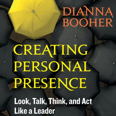 Hörbüch “Creating Personal Presence - Look, Talk, Think, and Act Like a Leader (Unabridged) – Dianna Booher”