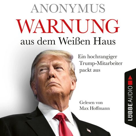 Hörbüch “Warnung aus dem Weißen Haus - Ein hochrangiger Trump-Mitarbeiter packt aus (Ungekürzt) – Anonymus”