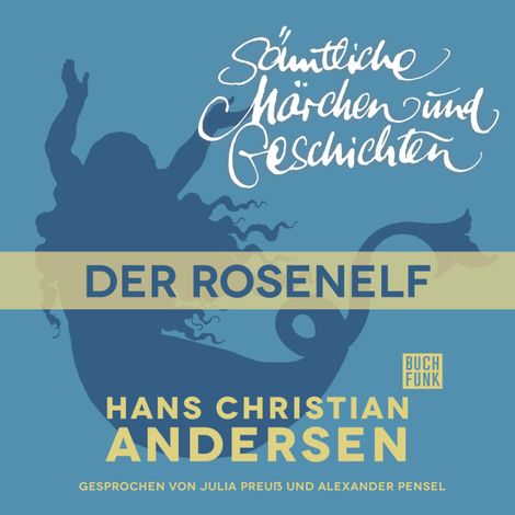 Hörbüch “H. C. Andersen: Sämtliche Märchen und Geschichten, Der Rosenelf – Hans Christian Andersen”