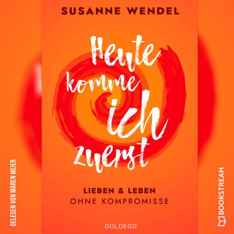 Hörbüch “Heute komme ich zuerst - Lieben und leben ohne Kompromisse (Ungekürzt) – Susanne Wendel”