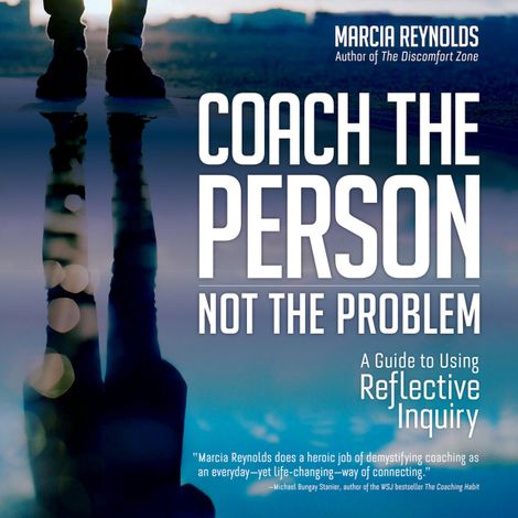 Hörbüch “Coach the Person, Not the Problem - A Guide to Using Reflective Inquiry (Unabridged) – Marcia Reynolds”