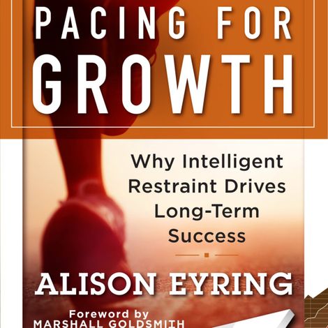Hörbüch “Pacing for Growth - Why Intelligent Restraint Drives Long-term Success (Unabridged) – Alison Eyring”