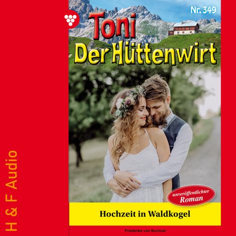 Hörbüch “Hochzeit in Waldkogel - Toni der Hüttenwirt, Band 349 (ungekürzt) – Friederike von Buchner”