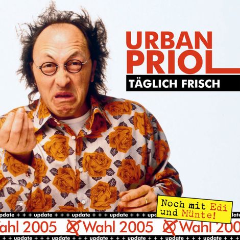 Hörbüch “Täglich Frisch - Update zur Wahl 2005 – Urban Priol”