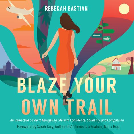 Hörbüch “Blaze Your Own Trail - An Interactive Guide to Navigating Life with Confidence, Solidarity, and Compassion (Unabridged) – Rebekah Bastian”