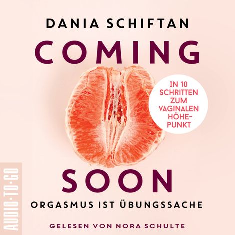Hörbüch “Coming Soon - Orgasmus ist Übungssache - In 10 Schritten zum vaginalen Höhepunkt (Ungekürzt) – Dania Schiftan”