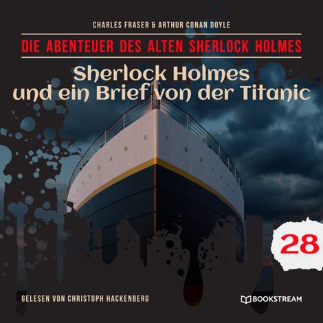 Hörbüch “Sherlock Holmes und ein Brief von der Titanic - Die Abenteuer des alten Sherlock Holmes, Folge 28 (Ungekürzt) – Charles Fraser, Sir Arthur Conan Doyle”