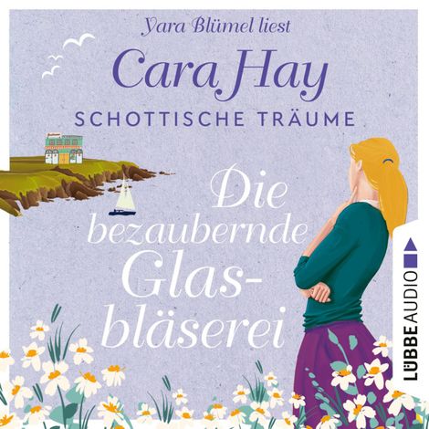 Hörbüch “Die bezaubernde Glasbläserei - Schottische-Träume-Reihe, Teil 2 (Ungekürzt) – Cara Hay”
