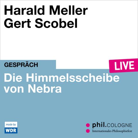Hörbüch “Die Himmelsscheibe von Nebra - phil.COLOGNE live (ungekürzt) – Harald Meller”