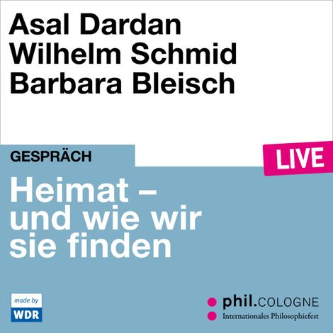 Hörbüch “Heimat - und wie wir sie finden - phil.COLOGNE live (ungekürzt) – Wilhelm Schmid, Asal Dardan”