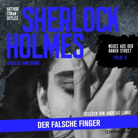 Hörbüch “Sherlock Holmes: Der falsche Finger - Neues aus der Baker Street, Folge 9 (Ungekürzt) – Arthur Conan Doyle, Augusta Hawthorne”
