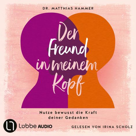 Hörbüch “Der Freund in meinem Kopf - Nutze bewusst die Kraft deiner Gedanken (Ungekürzt) – Matthias Hammer”