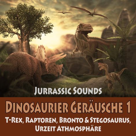 Hörbüch “Dinosaurier Geräusche 1 - Jurrassic Sounds: T-Rex, Raptoren, Bronto & Stegosaurs, Urzeit Athmosphäre – Todster, Dinosaurier Geräusche TA”