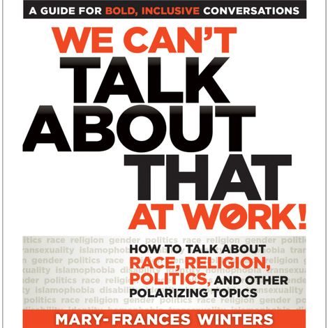Hörbüch “We Can't Talk about That at Work! - How to Talk about Race, Religion, Politics, and Other Polarizing Topics (Unabridged) – Mary-Frances Winters”