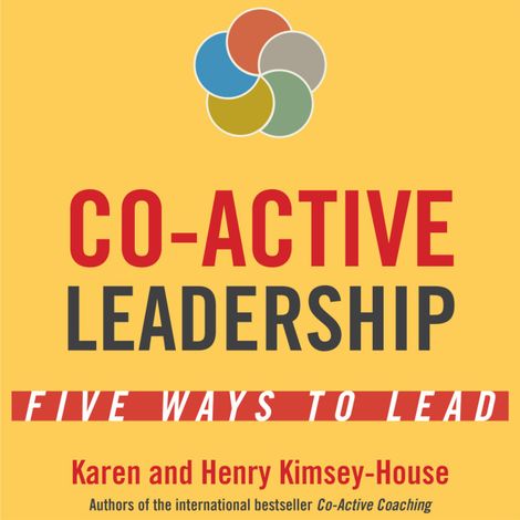 Hörbüch “Co-Active Leadership - Five Ways to Lead (Unabridged) – Karen Kimsey-House, Henry Kimsey-House”