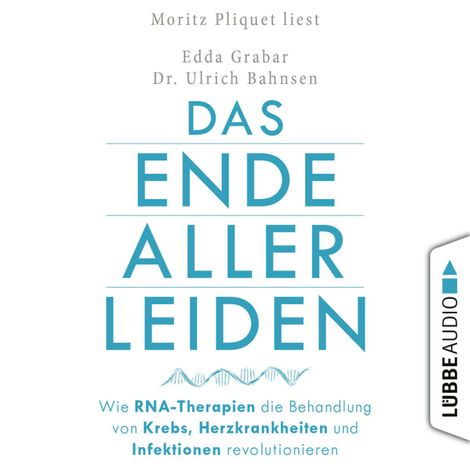 Hörbüch “Das Ende aller Leiden - Wie RNA-Therapien die Behandlung von Krebs, Herzkrankheiten und Infektionen revolutionieren (Ungekürzt) – Edda Grabar, Ulrich Bahnsen”