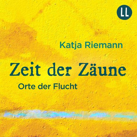 Hörbüch “Zeit der Zäune - Orte der Flucht (Gekürzt) – Katja Riemann”