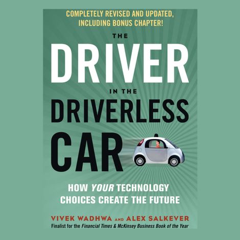 Hörbüch “The Driver in the Driverless Car - How Your Technology Choices Create the Future (Unabridged) – Vivek Wadhwa, Alex Salkever”