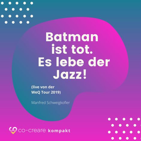 Hörbüch “Batman ist tot - Es lebe der Jazz! (live von der WeQ Tour 2019) – Manfred Schweigkofler, Co-Creare”