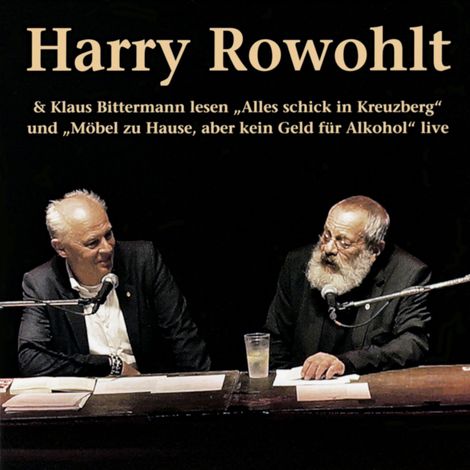 Hörbüch “Harry Rowohlt & Klaus Bittermann lesen: Alles schick in Kreuzberg und Möbel zu Hause, aber kein Geld für Alkohol (Live) – Harry Rowohlt, Klaus Bittermann”