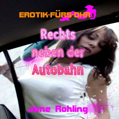 Hörbüch “Jane Rohling, Erotik für's Ohr, Rechts neben der Autobahn – Jane Rohling”
