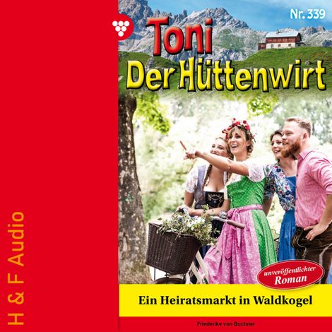 Hörbüch “Ein Heiratsmarkt in Waldkogel - Toni der Hüttenwirt, Band 339 (ungekürzt) – Friederike von Buchner”