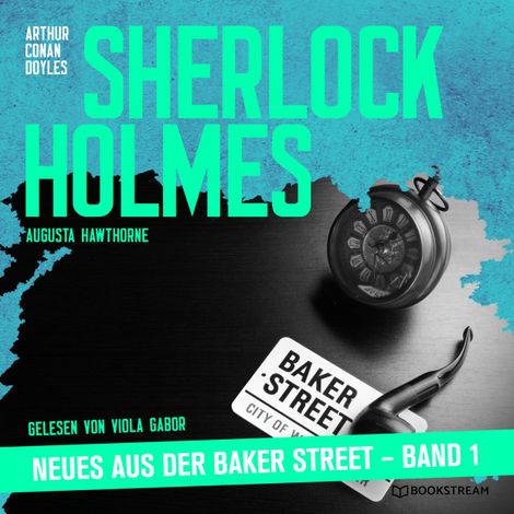 Hörbüch “Sherlock Holmes - Neues aus der Baker Street - Sherlock Holmes - Neues aus der Baker Street, Band 1 (Ungekürzt) – Augusta Hawthorne, Sir Arthur Conan Doyle”