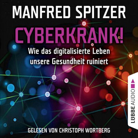 Hörbüch “Cyberkrank! - Wie das digitalisierte Leben unserer Gesundheit ruiniert – Manfred Spitzer”