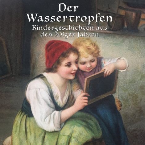 Hörbüch “Der Wassertropfen - Kindergeschichten aus den 20er Jahren – Anton Dreyer, Lorenz Strobl, Lothar Meilinger”
