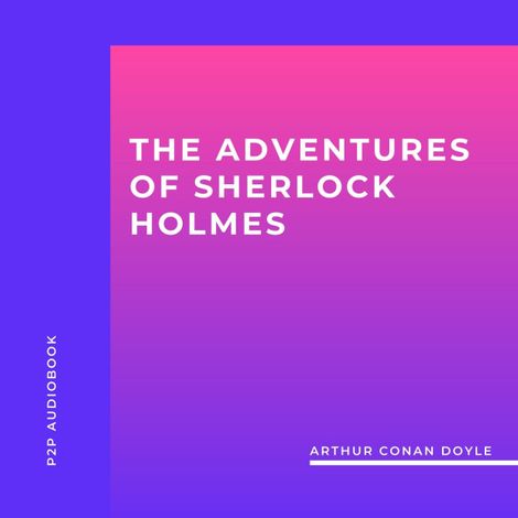 Hörbüch “The Adventures of Sherlock Holmes (Unabridged) – Arthur Conan Doyle”