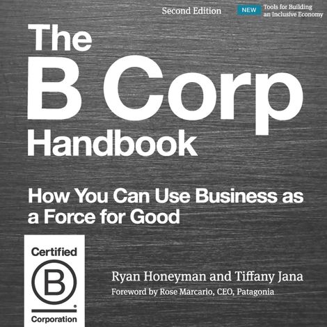 Hörbüch “The B Corp Handbook, Second Edition - How You Can Use Business as a Force for Good (Unabridged) – Ryan Honeyman, Tiffany Jana”