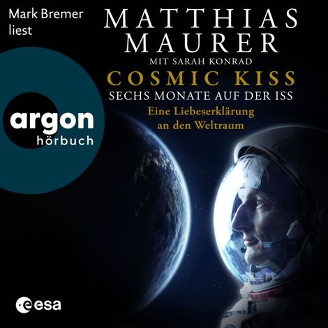 Hörbüch “Cosmic Kiss - Sechs Monate auf der ISS - Eine Liebeserklärung an den Weltraum (Ungekürzte Lesung) – Matthias Maurer, Sarah Konrad”